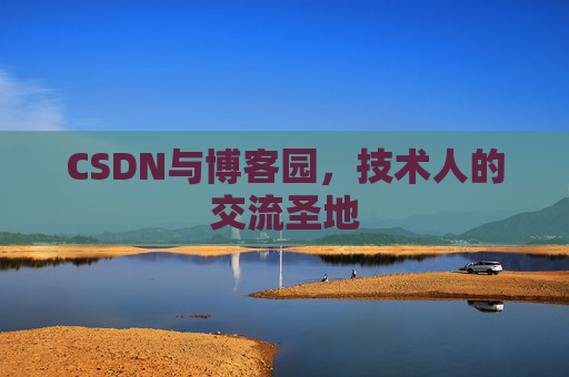 CSDN与博客园,技术人的交流圣地